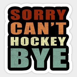 Sorry Can't Hockey Bye vintage funny gift idea for men women and kids Sticker